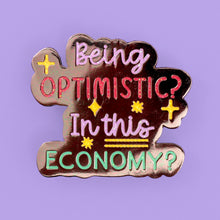 Load image into Gallery viewer, "Being Optimistic In This Economy" Enamel Pin
