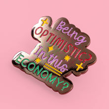 Load image into Gallery viewer, "Being Optimistic In This Economy" Enamel Pin
