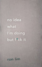 Load image into Gallery viewer, "No Idea What I'm Doing But F*ck It" by Ron Lim
