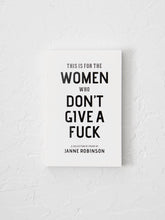 Load image into Gallery viewer, "This Is For The Women Who Don't Give A F*ck" by Janne Robinson
