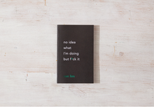 Load image into Gallery viewer, "No Idea What I'm Doing But F*ck It" by Ron Lim
